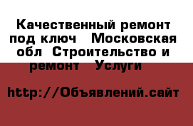 Качественный ремонт под ключ - Московская обл. Строительство и ремонт » Услуги   